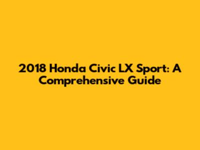 2018 Honda Civic LX Sport: A Comprehensive Guide