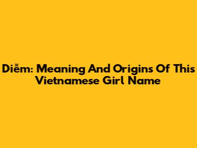 Diễm: Meaning And Origins Of This Vietnamese Girl Name