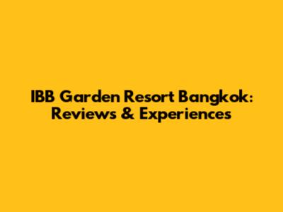 IBB Garden Resort Bangkok: Reviews & Experiences