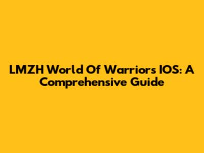 LMZH World Of Warriors IOS: A Comprehensive Guide