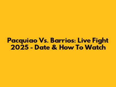 Pacquiao Vs. Barrios: Live Fight 2025 - Date & How To Watch