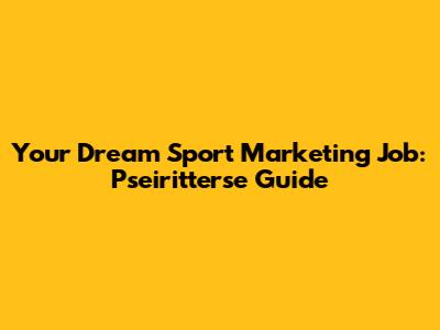Your Dream Sport Marketing Job: Pseiritterse Guide