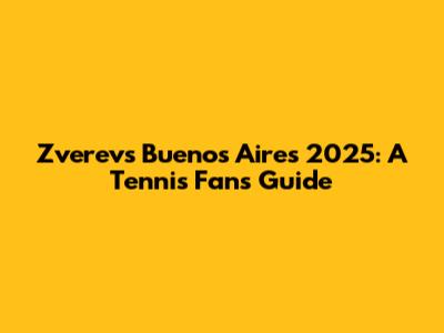 Zverev's Buenos Aires 2025: A Tennis Fan's Guide